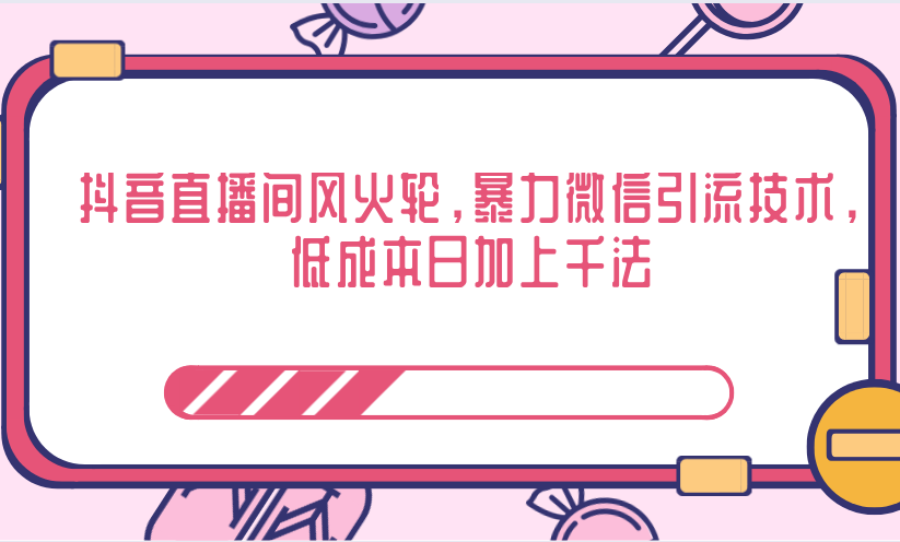 抖音直播间风火轮，暴力微信引流技术，低成本日加上千法资料-资料聚-淘金-淘金阁-网上教程第一资源库