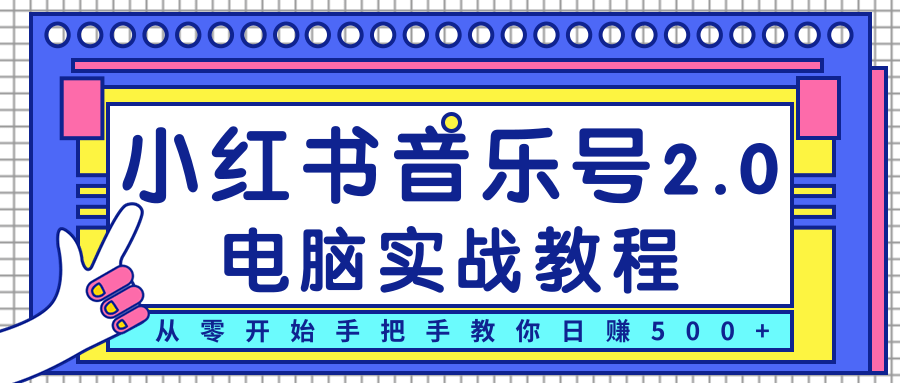 柚子小红书音乐号2.0电脑实战教程，从零开始手把手教你日赚500+资料-资料聚-淘金-淘金阁-网上教程第一资源库