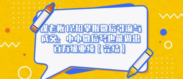 媒老板12招掌握微信引流与成交：小小微信号也能做出百万级业绩资料-资料聚-淘金-淘金阁-网上教程第一资源库