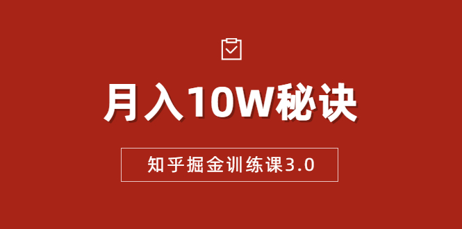 知乎掘金训练课3.0：低成本，可复制，流水线化先进操作模式 月入10W秘诀资料-资料聚-淘金-淘金阁-网上教程第一资源库