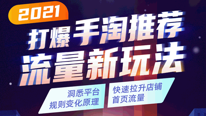 2021打爆手淘推荐流量新玩法：洞悉平台改版背后逻辑，快速拉升店铺首页流量资料-资料聚-淘金-淘金阁-网上教程第一资源库