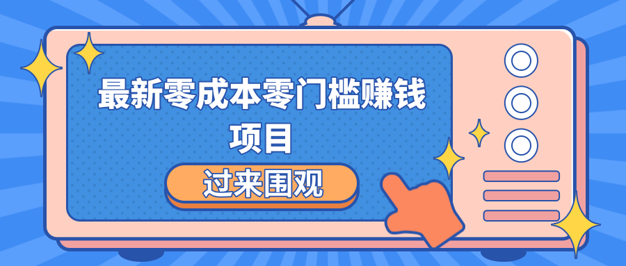 最新零成本零门槛赚钱项目，简单操作月赚2000-5000+资料-资料聚-淘金-淘金阁-网上教程第一资源库