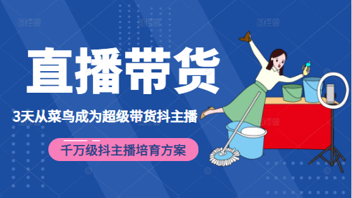 3天从菜鸟成为超级带货抖主播，千万级抖主播培育方案（价值980元）资料-资料聚-淘金-淘金阁-网上教程第一资源库
