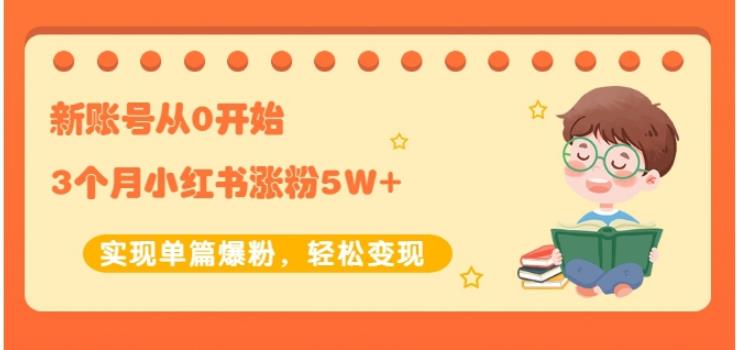 生财小红书涨粉变现：新账号从0开始3个月小红书涨粉5W+实现单篇爆粉资料-资料聚-淘金-淘金阁-网上教程第一资源库