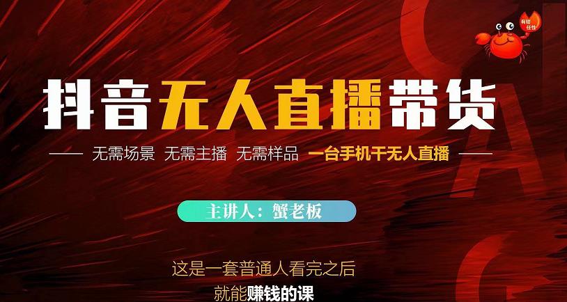 蟹老板·2022抖音无人直播带货，无需场景，无需主播，无需样品一台手机干无人直播资料-资料聚-淘金-淘金阁-网上教程第一资源库