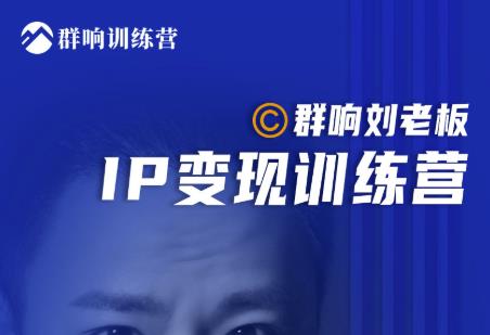 群响刘老板·IP变现训练营第6期：教你搞流量新姿势，IP打造获客私域经营资料-资料聚-淘金-淘金阁-网上教程第一资源库