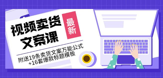 《视频卖货文案课》附送19条卖货文案万能公式+16套爆款标题模板资料-资料聚-淘金-淘金阁-网上教程第一资源库