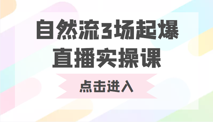 自然流3场起爆直播实操课 双标签交互拉号实战系统课资料-资料聚-淘金-淘金阁-网上教程第一资源库