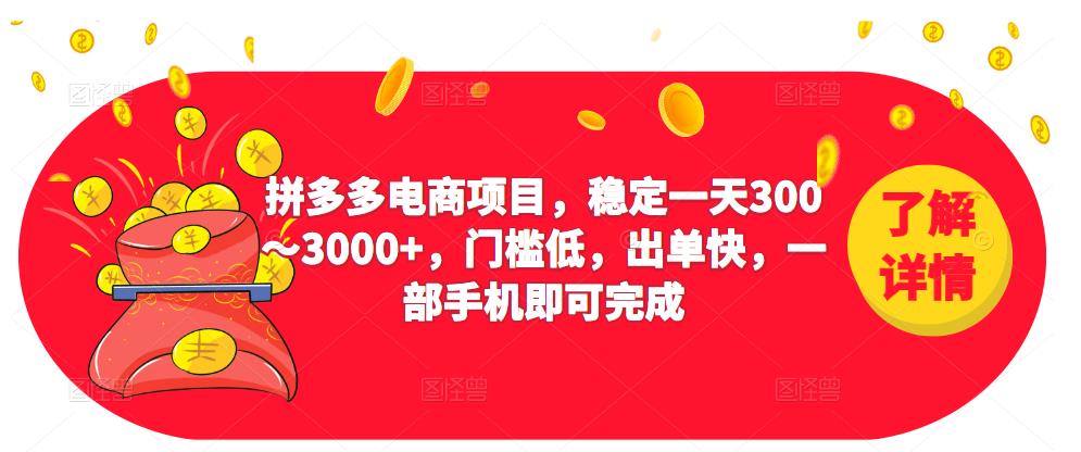2023拼多多电商项目,稳定一天300~3000+,门槛低,出单快,一部手机即可完成资料-资料聚-淘金-淘金阁-网上教程第一资源库