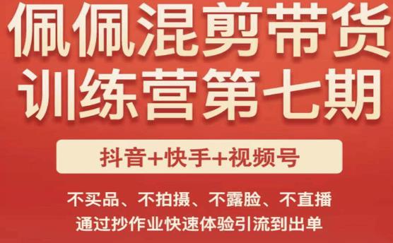 佩佩·短视频混剪带货训练营第七期，不买品、不拍摄、不露脸、不直播，通过抄作业快速体验引流到出单资料-资料聚-淘金-淘金阁-网上教程第一资源库