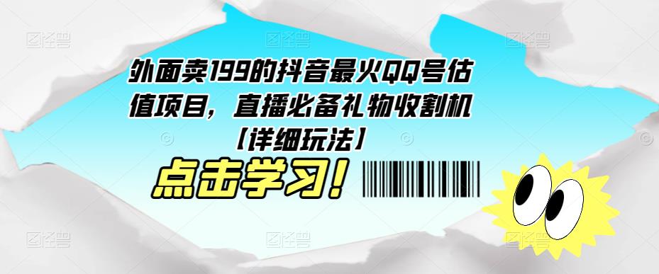 外面卖199的抖音最火QQ号估值项目，直播必备礼物收割机【详细玩法】资料-资料聚-淘金-淘金阁-网上教程第一资源库