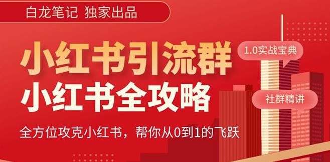 【白龙笔记】价值980元的《小红书运营和引流课》，日引100高质量粉资料-资料聚-淘金-淘金阁-网上教程第一资源库