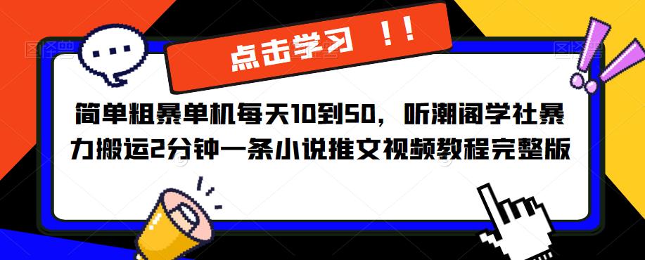 简单粗暴单机每天10到50，听潮阁学社暴力搬运2分钟一条小说推文视频教程完整版【揭秘】资料-资料聚-淘金-淘金阁-网上教程第一资源库