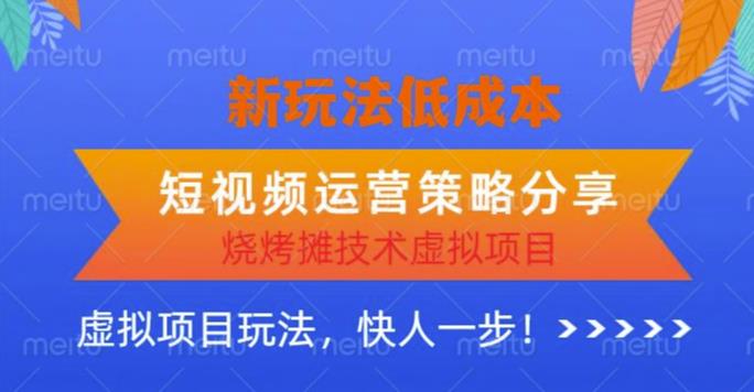 低成本烧烤摊技术虚拟项目新玩法，短视频运营策略分享，快人一步【揭秘】资料-资料聚-淘金-淘金阁-网上教程第一资源库